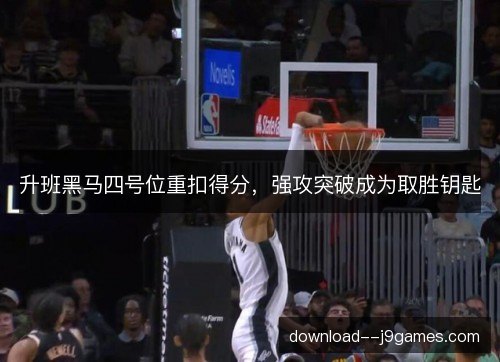 升班黑马四号位重扣得分，强攻突破成为取胜钥匙
